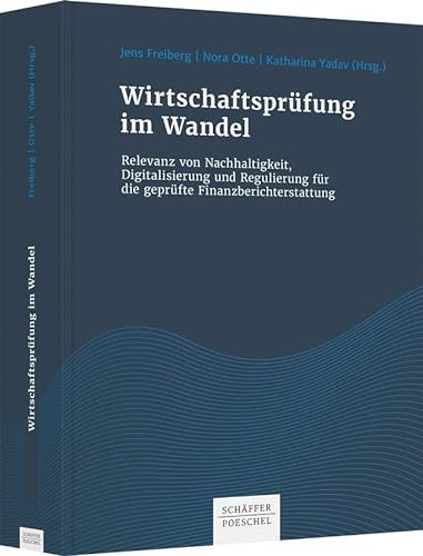 Wirtschaftsprüfung im Wandel: Relevanz von Nachhaltigkeit, Digitalisierung und Regulierung für die geprüfte Finanzberichterstattung von Schäffer-Poeschel Verlag